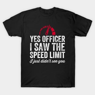 Yes officer I saw the speed limit I just didn't see you T-Shirt